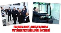 Başkan Altay, Atıksu Arıtma ve Tatlıcak Tesislerini İnceledi