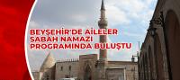 Beyşehir'de Aileler Sabah Namazı Programında Buluştu