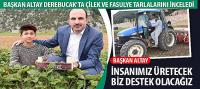 Başkan Altay, İnsanımız Üretecek Biz Destek Olacağız