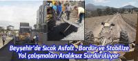 Beyşehir’de Sıcak Asfalt, Bordür ve Stabilize Yol çalışmaları Aralıksız Sürdürülüyor 