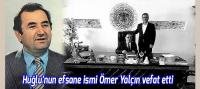 Huğlu'nun efsane ismi Ömer Yalçın vefat etti