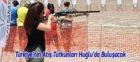 Türkiye'nin Atış Tutkunları Beyşehir Huğlu'da Buluşacak