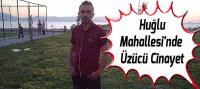 Huğlu Mahallesi'nde Üzücü Cinayet