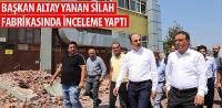 Başkan Altay Yanan Silah Fabrikasında İnceleme Yaptı