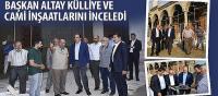 Başkan Altay Külliye ve Cami İnşaatlarını İnceledi