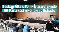 Başkan Altay, Şehir İstişarelerinde AK Parti Kadın Kolları İle Buluştu