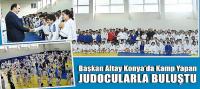 Başkan Altay 8 İlden Konya’da Kamp Yapan Judocularla Buluştu