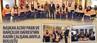 Başkan Altay Park ve Bahçeler Dairesi’nin Kadın Çalışanlarıyla Buluştu