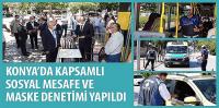 Konya’da Kapsamlı Sosyal Mesafe ve Maske Denetimi Yapıldı