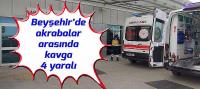 Beyşehir'de akrabalar arasında kavga: 4 yaralı