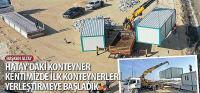 Başkan Altay, 'Hatay’daki Konteyner Kentimizde İlk Konteynerleri Yerleştirmeye Başladık'