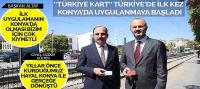 'Türkiye Kart' Türkiye’de İlk Kez Konya’da Uygulanmaya Başladı