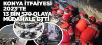 Konya İtfaiyesi 2023'te 13 Bin 570 Olaya Müdahale Etti