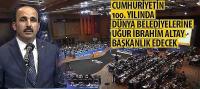 Cumhuriyetin 100. Yılında Dünya Belediyelerine Uğur İbrahim Altay Başkanlık Edecek