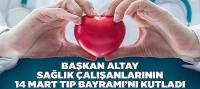 Başkan Altay Sağlık Çalışanlarının 14 Mart Tıp Bayramı’nı Kutladı