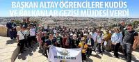 Başkan Altay Öğrencilere Kudüs ve Balkanlar Gezisi Müjdesi Verdi