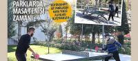 Parklarda “Masa Tenisi” Zamanı