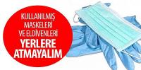 Kullanılmış Maskeleri ve Eldivenleri Yerlere Atmayalım