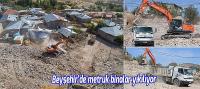 Beyşehir’de metruk binalar yıkılıyor