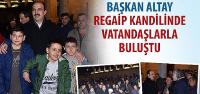 Başkan Altay Regaip Kandilinde Vatandaşlarla Buluştu