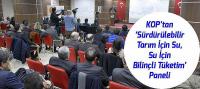 KOP’tan ‘Sürdürülebilir Tarım İçin Su, Su İçin Bilinçli Tüketim’ Paneli