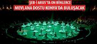 Şeb-i Arus’ta On Binlerce Mevlana Dostu Konya’da Buluşacak