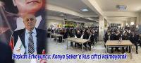 Başkan Erkoyuncu: Konya Şeker’e küs çiftçi kalmayacak