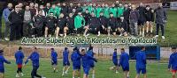 Amatör Süper Lig’de 7 Karşılaşma Yapılacak