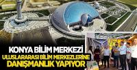 Konya Bilim Merkezi Uluslararası Bilim Merkezlerine Danışmanlık Yapıyor