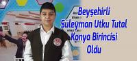 Beyşehirli İmam-Hatip Lisesi Öğrencisi Süleyman Utku Tutal Konya Birincisi Oldu