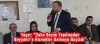 Yaşar; Daha Seçim Yapılmadan Beyşehir’e Hizmetler Gelmeye Başladı