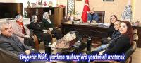 Beyşehir Vakfı, yardıma muhtaçlara yardım eli uzatacak
