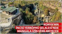 Konya’nın İncisi Yerköprü Şelalesi’nde Mangala İzin Verilmeyecek