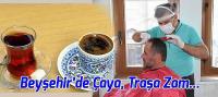 Beyşehir'de Çaya, Traşa Zam...