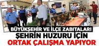 Büyükşehir ve İlçe Zabıtaları Şehrin Huzuru İçin Ortak Çalışma Yapıyor