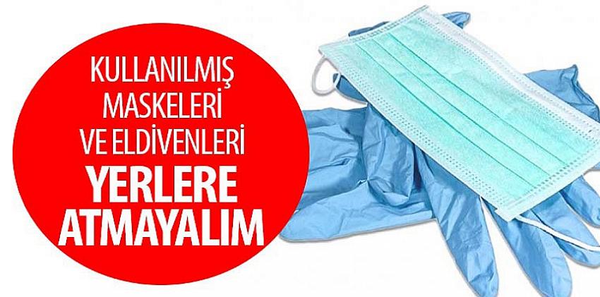 Kullanılmış Maskeleri ve Eldivenleri Yerlere Atmayalım