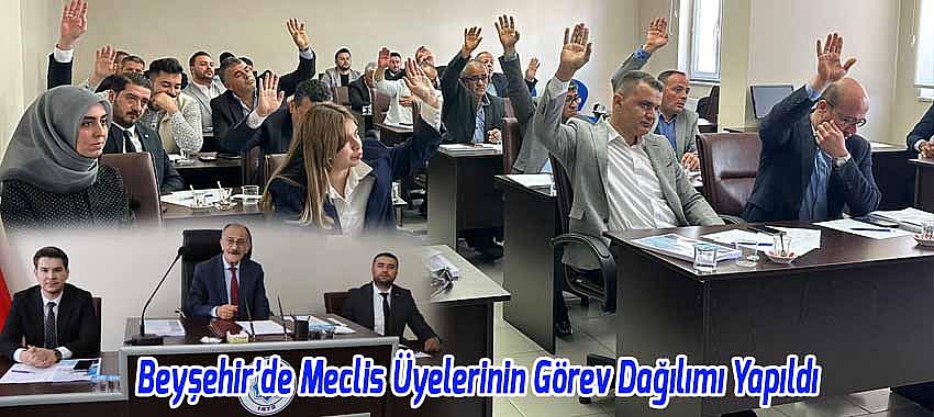 Beyşehir’de Meclis Üyelerinin Görev Dağılımı Yapıldı