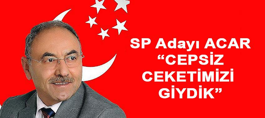 SP Adayı Acar, Cepsiz Ceketimizi Giydik