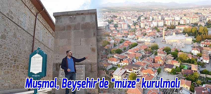 Muşmal, Beyşehir’de “müze” kurulmalı