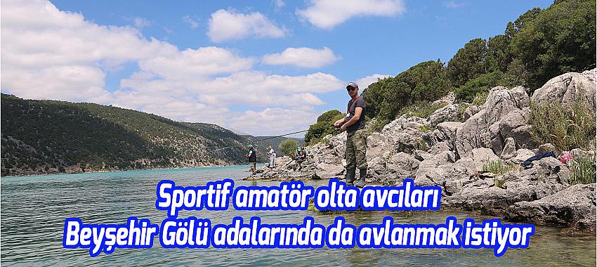 Sportif amatör olta avcıları Beyşehir Gölü adalarında da avlanmak istiyor