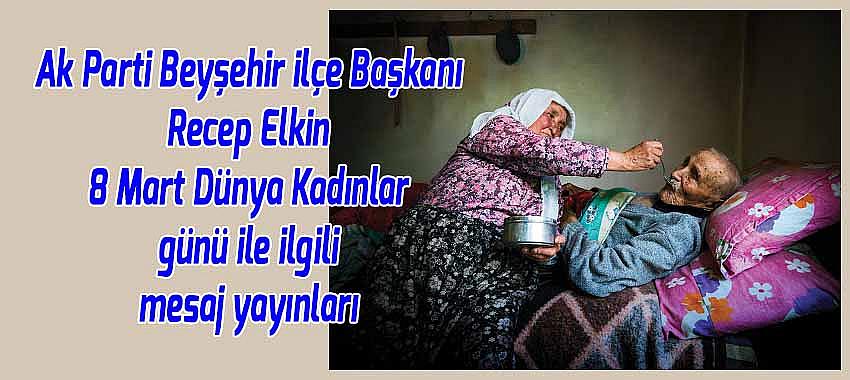 Ak Parti Beyşehir ilçe Başkanı Recep Elkin'den Kadınlar günü mesajı