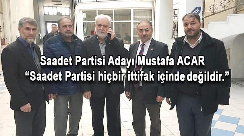 Acar: Saadet Partisi Hiç Bir İttifakın İçinde Değildir