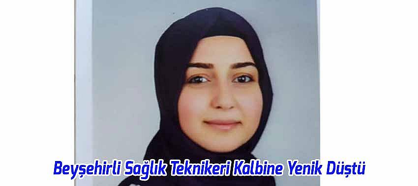 Beyşehirli Sağlık Teknikeri Kalbine Yenik Düştü