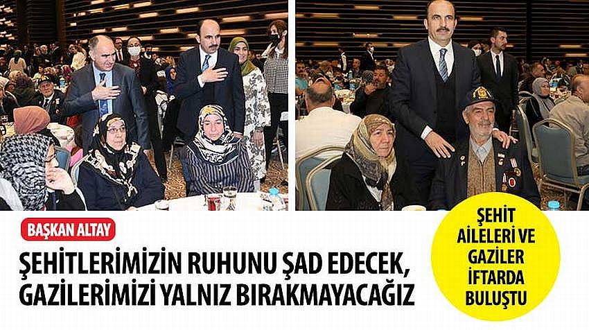 Başkan Altay, “Şehitlerimizin Ruhunu Şad Edecek, Gazilerimizi Yalnız Bırakmayacağız”