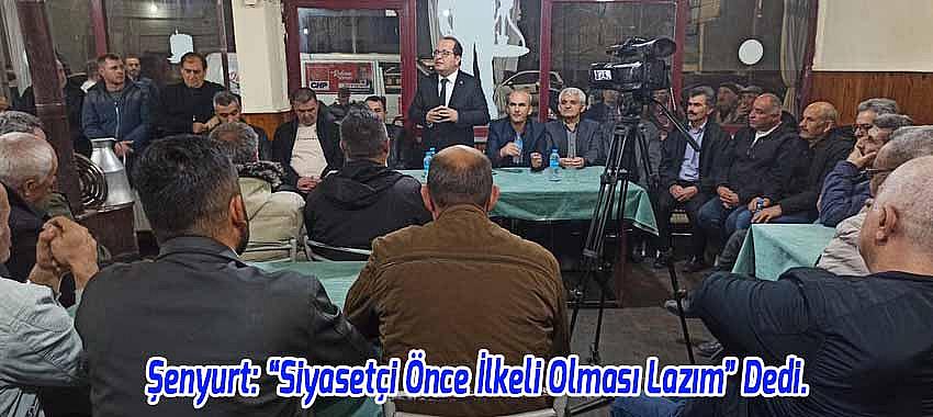 Şenyurt: “Siyasetçi Hizmet Edeceği Yerde Önce İlkeli Olması Lazım” Dedi.