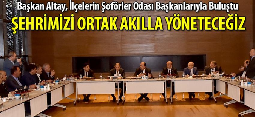 Başkan Altay, İlçelerin Şoförler Odası Başkanlarıyla Buluştu