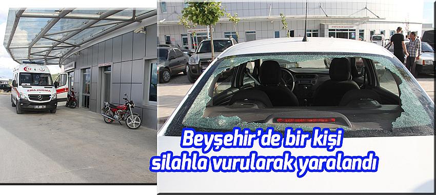 Beyşehir’de bir kişi silahla vurularak yaralandı