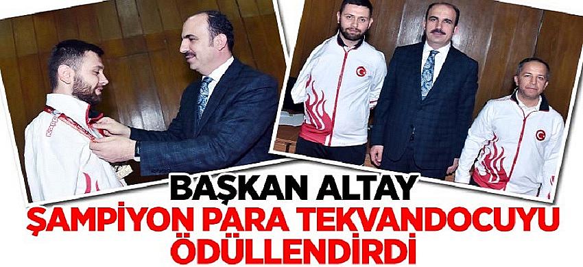 Başkan Altay Şampiyon Para Tekvandocuyu Ödüllendirdi