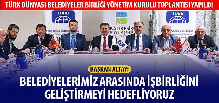 Başkan Altay: Belediyelerimiz Arasında İşbirliğini Geliştirmeyi Hedefliyoruz