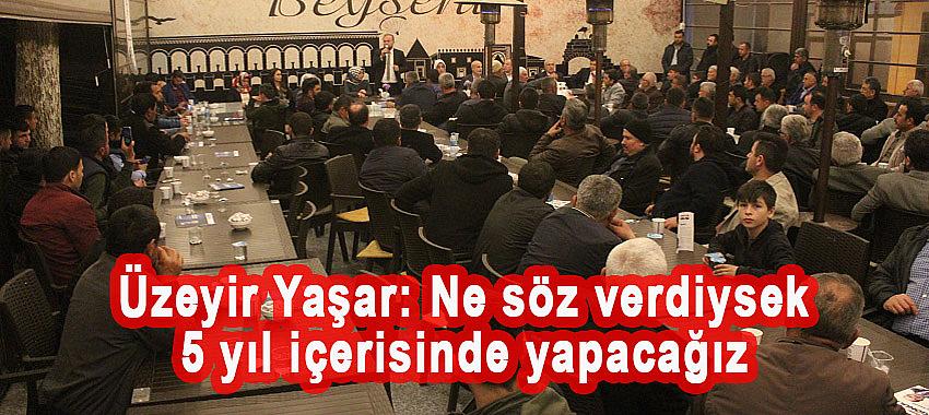 Üzeyir Yaşar: Ne söz verdiysek 5 yıl içerisinde yapacağız